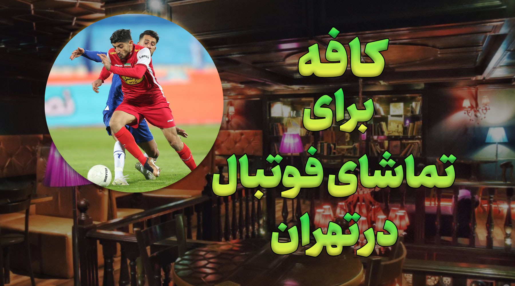 کافه برای تماشای فوتبال در تهران